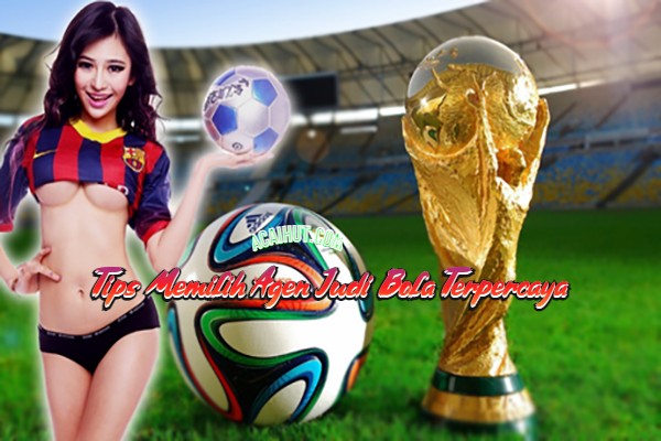Tips Memilih Agen Judi Bola Terpercaya