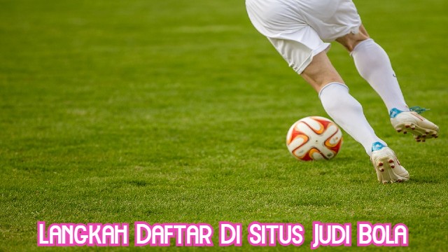 Langkah Daftar Di Situs Judi Bola
